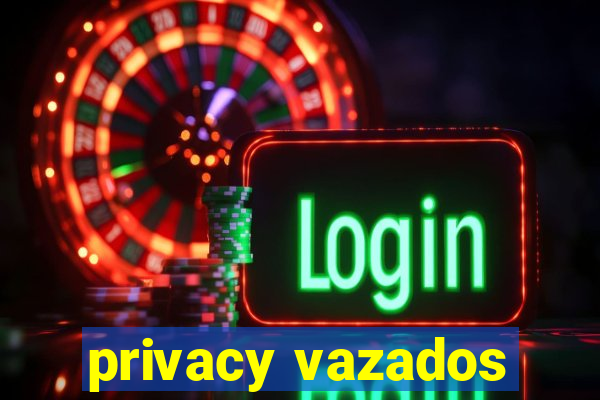 privacy vazados